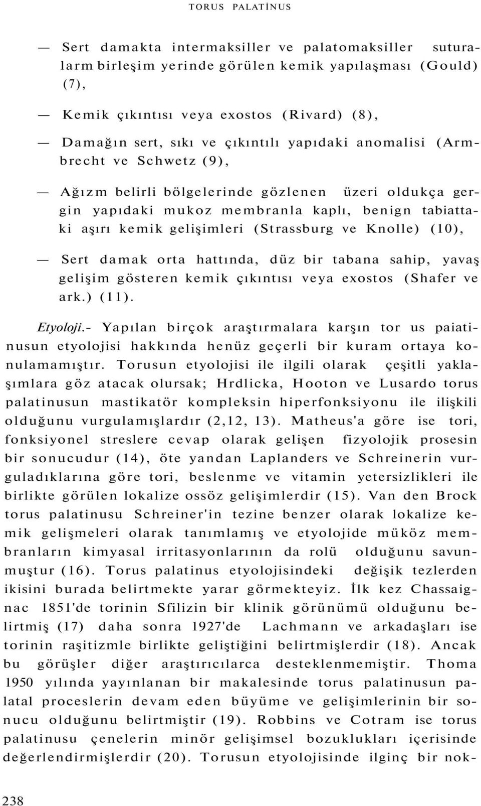 ve Knolle) (10), Sert damak orta hattında, düz bir tabana sahip, yavaş gelişim gösteren kemik çıkıntısı veya exostos (Shafer ve ark.) (11). Etyoloji.