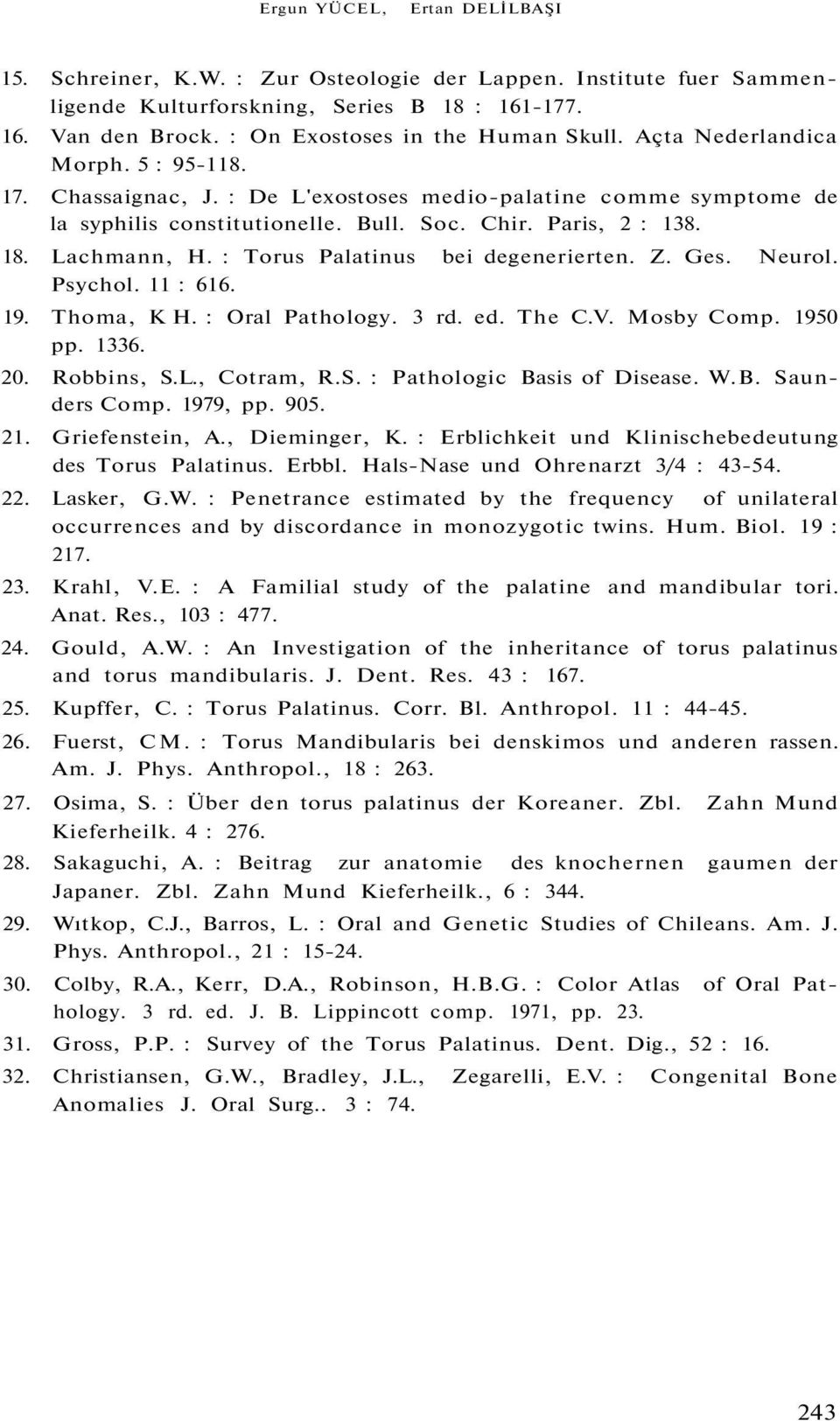 : Torus Palatinus bei degenerierten. Z. Ges. Neurol. Psychol. 11 : 616. 19. Thoma, K H. : Oral Pathology. 3 rd. ed. The C.V. Mosby Comp. 1950 pp. 1336. 20. Robbins, S.L., Cotram, R.S. : Pathologic Basis of Disease.