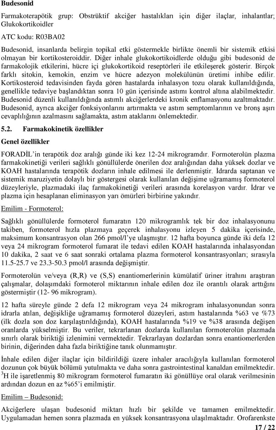 Diğer inhale glukokortikoidlerde olduğu gibi budesonid de farmakolojik etkilerini, hücre içi glukokortikoid reseptörleri ile etkileşerek gösterir.