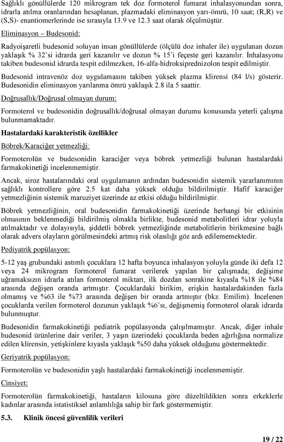 Eliminasyon Budesonid: Radyoişaretli budesonid soluyan insan gönüllülerde (ölçülü doz inhaler ile) uygulanan dozun yaklaşık % 32 si idrarda geri kazanılır ve dozun % 15 i feçeste geri kazanılır.