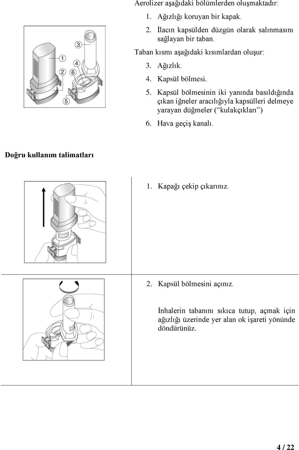 Kapsül bölmesinin iki yanında basıldığında çıkan iğneler aracılığıyla kapsülleri delmeye yarayan düğmeler ( kulakçıkları ) 6.