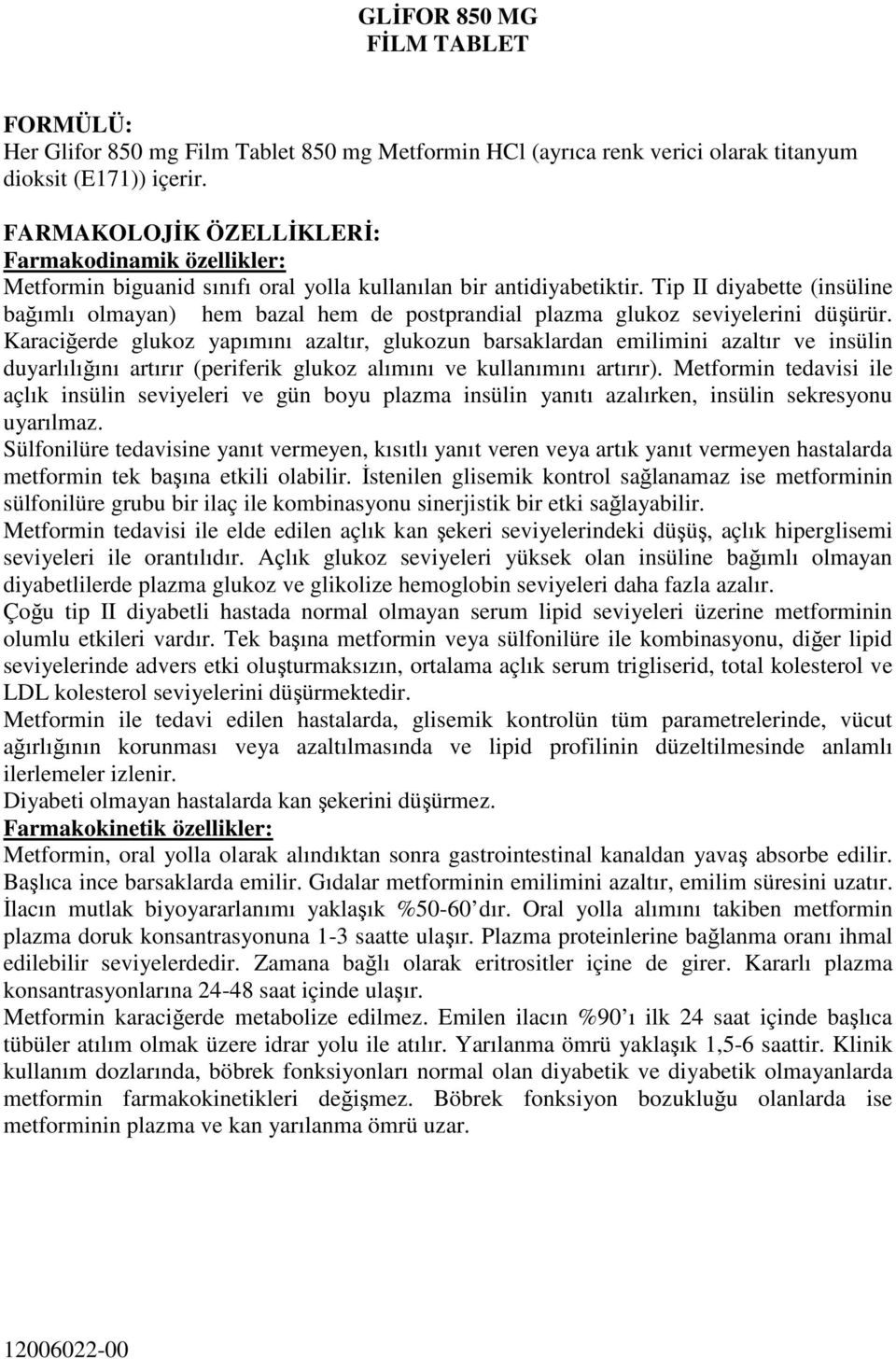 Tip II diyabette (insüline bağımlı olmayan) hem bazal hem de postprandial plazma glukoz seviyelerini düşürür.