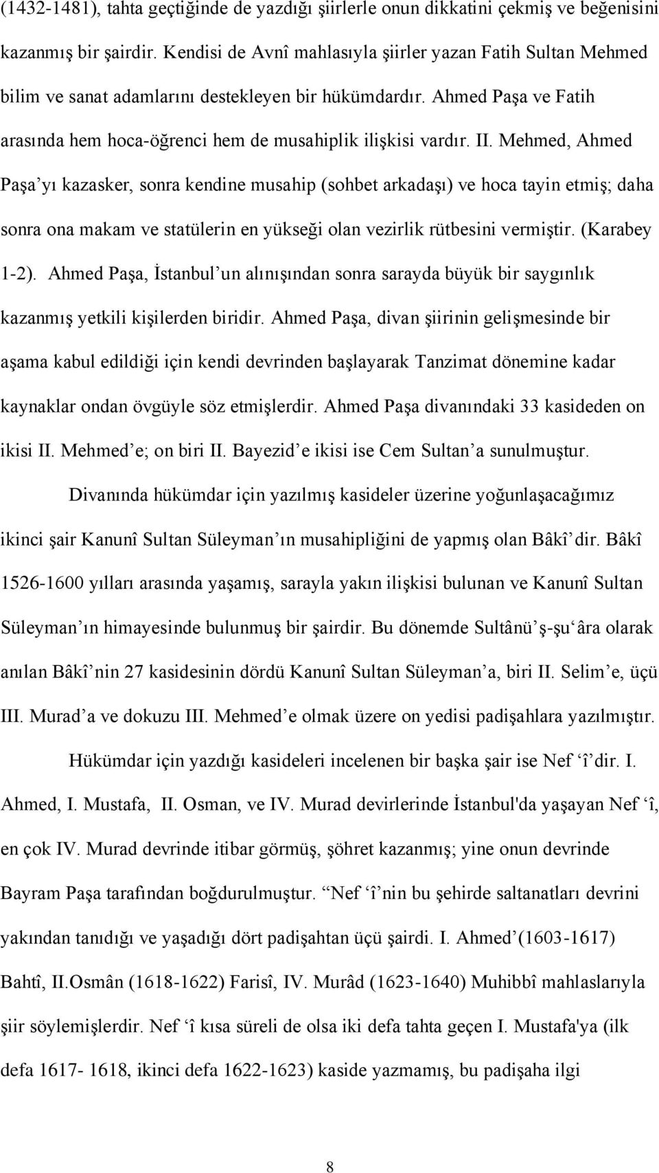 Mehmed, Ahmed Paşa yı kazasker, sonra kendine musahip (sohbet arkadaşı) ve hoca tayin etmiş; daha sonra ona makam ve statülerin en yükseği olan vezirlik rütbesini vermiştir. (Karabey 1-2).