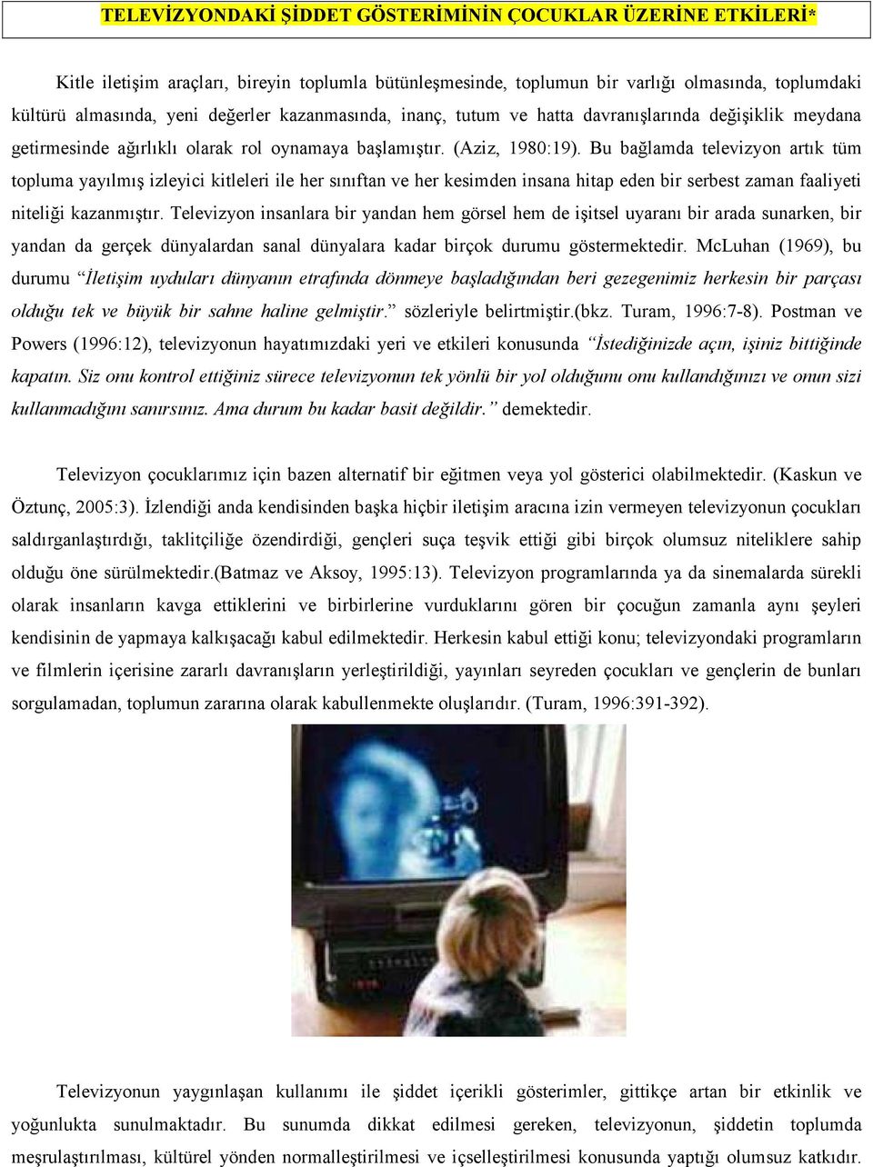 Bu bağlamda televizyon artık tüm topluma yayılmış izleyici kitleleri ile her sınıftan ve her kesimden insana hitap eden bir serbest zaman faaliyeti niteliği kazanmıştır.