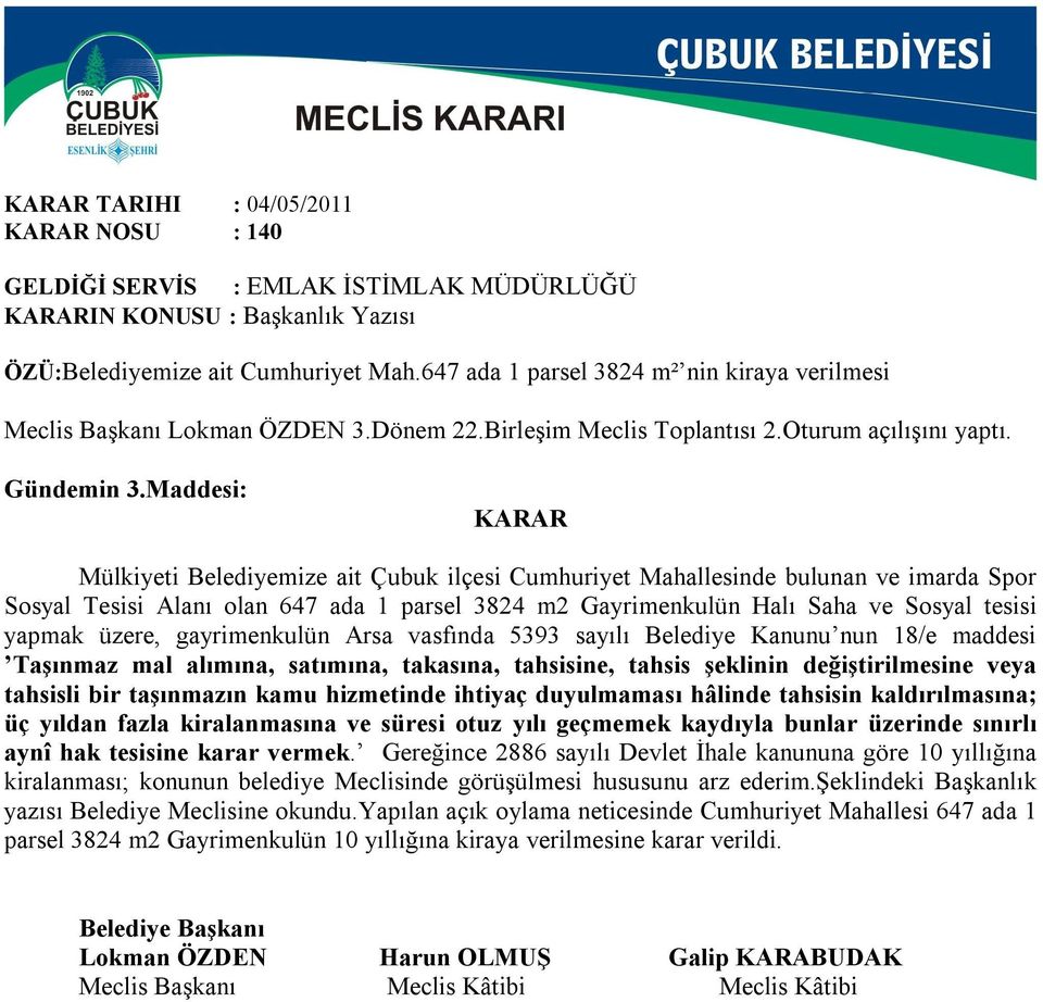 Maddesi: Mülkiyeti Belediyemize ait Çubuk ilçesi Cumhuriyet Mahallesinde bulunan ve imarda Spor Sosyal Tesisi Alanı olan 647 ada 1 parsel 3824 m2 Gayrimenkulün Halı Saha ve Sosyal tesisi yapmak