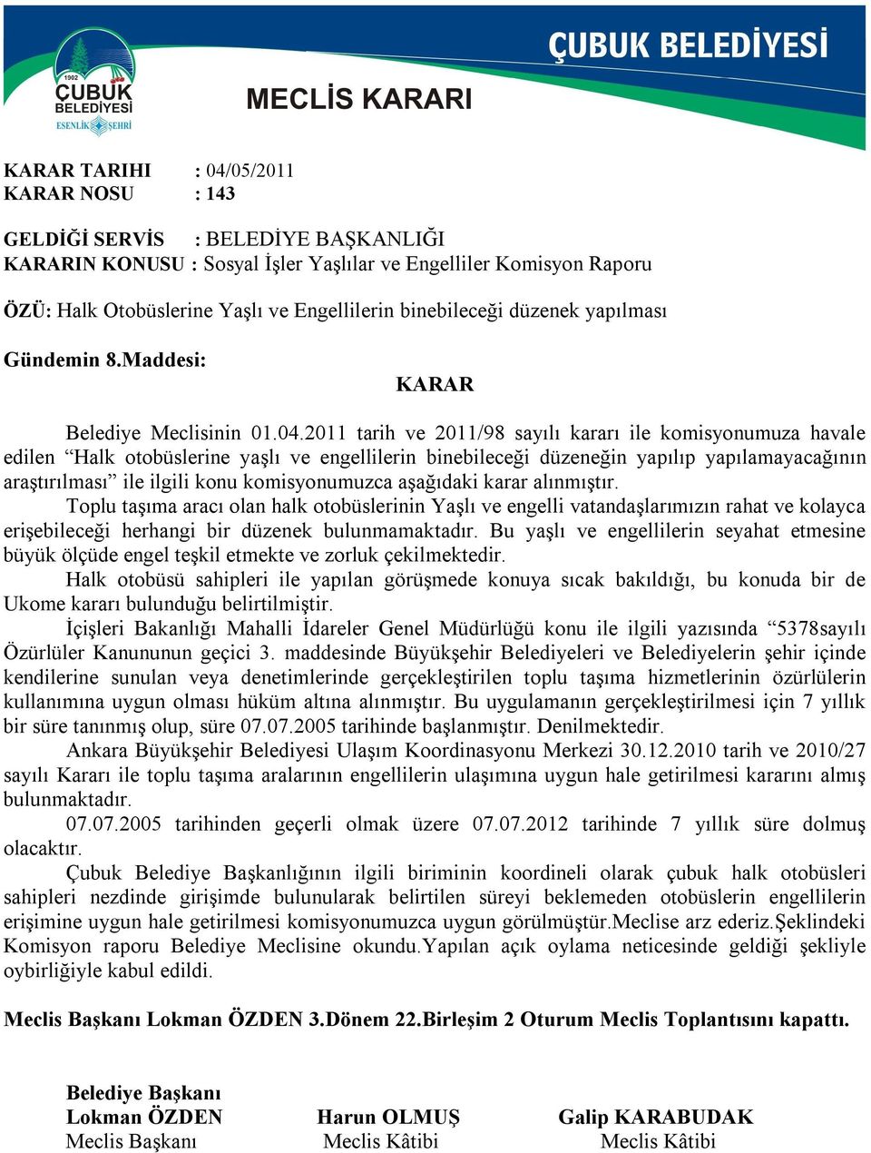 2011 tarih ve 2011/98 sayılı kararı ile komisyonumuza havale edilen Halk otobüslerine yaşlı ve engellilerin binebileceği düzeneğin yapılıp yapılamayacağının araştırılması ile ilgili konu