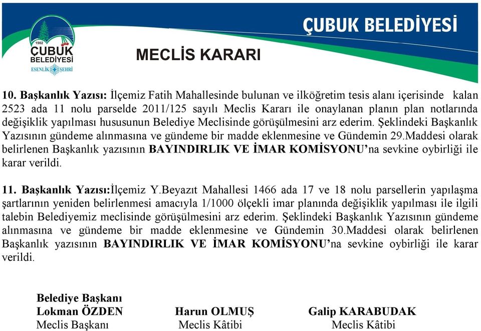 Maddesi olarak belirlenen Başkanlık yazısının BAYINDIRLIK VE İMAR KOMİSYONU na sevkine oybirliği ile karar verildi. 11. Başkanlık Yazısı:İlçemiz Y.