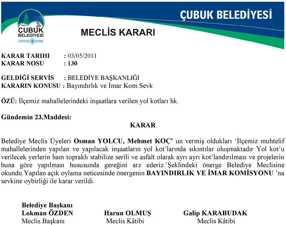 sıkıntılar oluşmaktadır Yol kot u verilecek yerlerin ham topraklı stabilize serili ve asfalt olarak ayrı ayrı kot landırılması ve projelerin buna göre yapılması