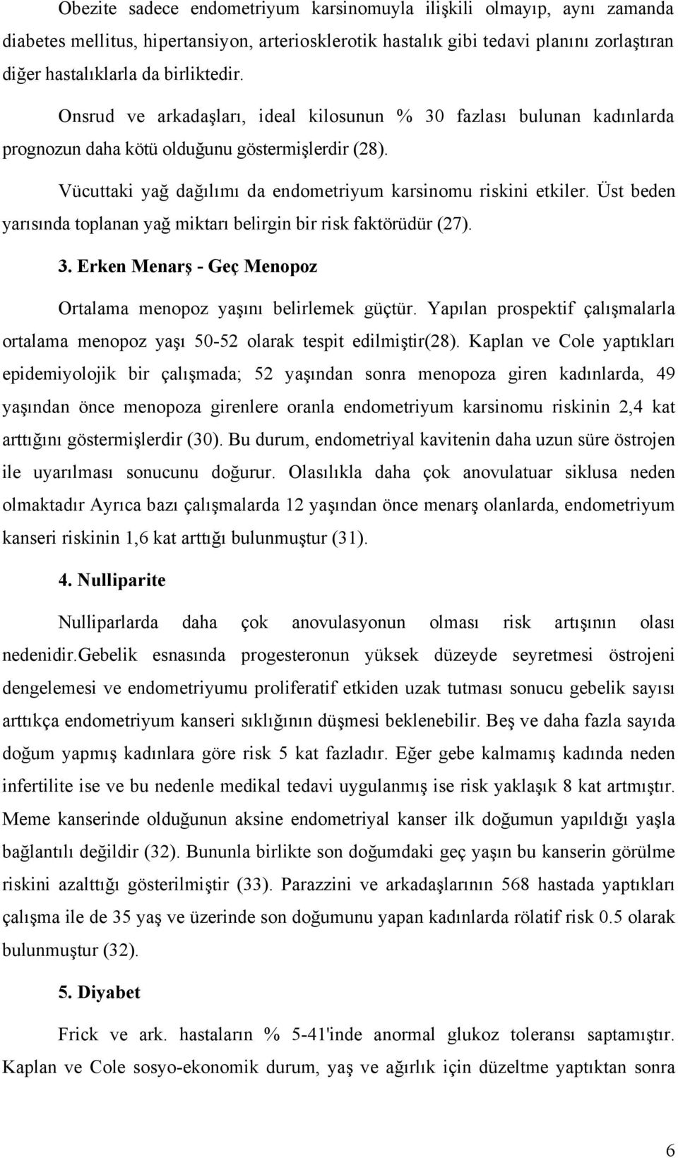 Üst beden yarısında toplanan yağ miktarı belirgin bir risk faktörüdür (27). 3. Erken Menarş - Geç Menopoz Ortalama menopoz yaşını belirlemek güçtür.