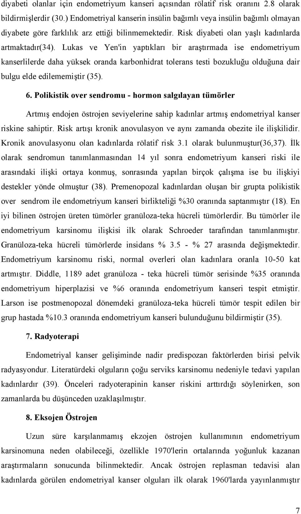 Lukas ve Yen'in yaptıkları bir araştırmada ise endometriyum kanserlilerde daha yüksek oranda karbonhidrat tolerans testi bozukluğu olduğuna dair bulgu elde edilememiştir (35). 6.