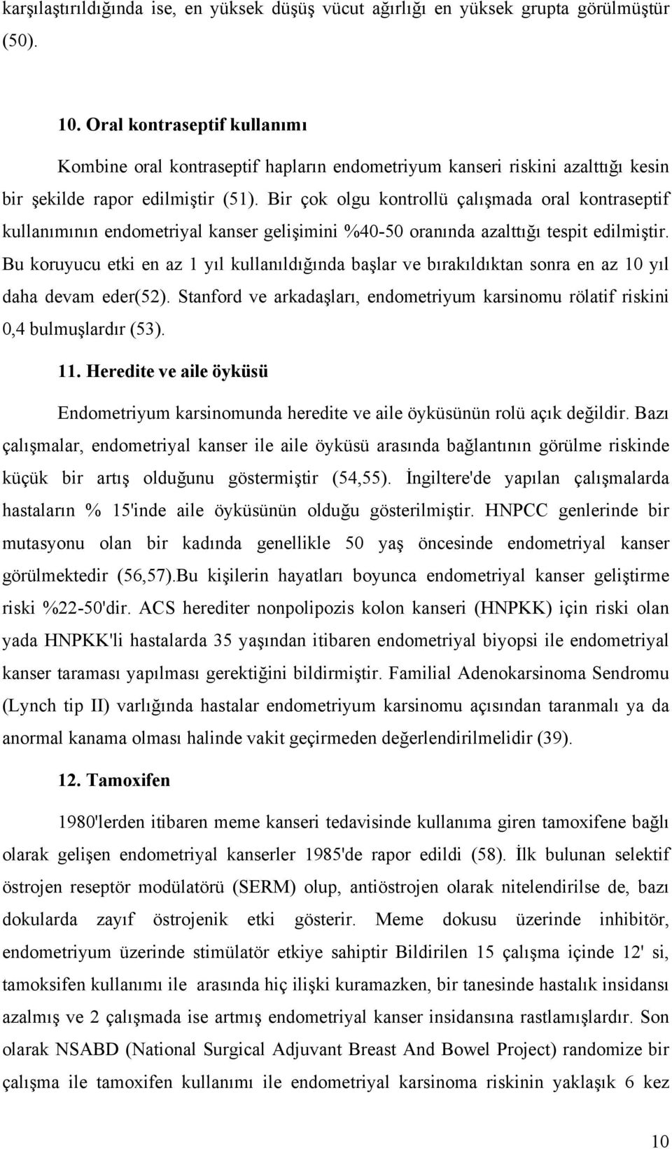 Bir çok olgu kontrollü çalışmada oral kontraseptif kullanımının endometriyal kanser gelişimini %40-50 oranında azalttığı tespit edilmiştir.