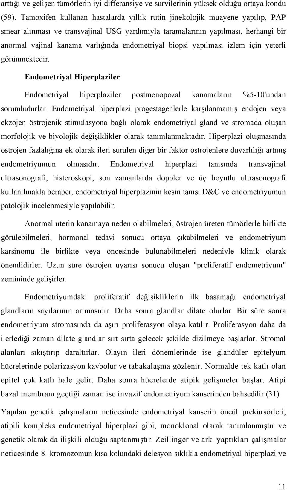 endometriyal biopsi yapılması izlem için yeterli görünmektedir. Endometriyal Hiperplaziler Endometriyal hiperplaziler postmenopozal kanamaların %5-10'undan sorumludurlar.