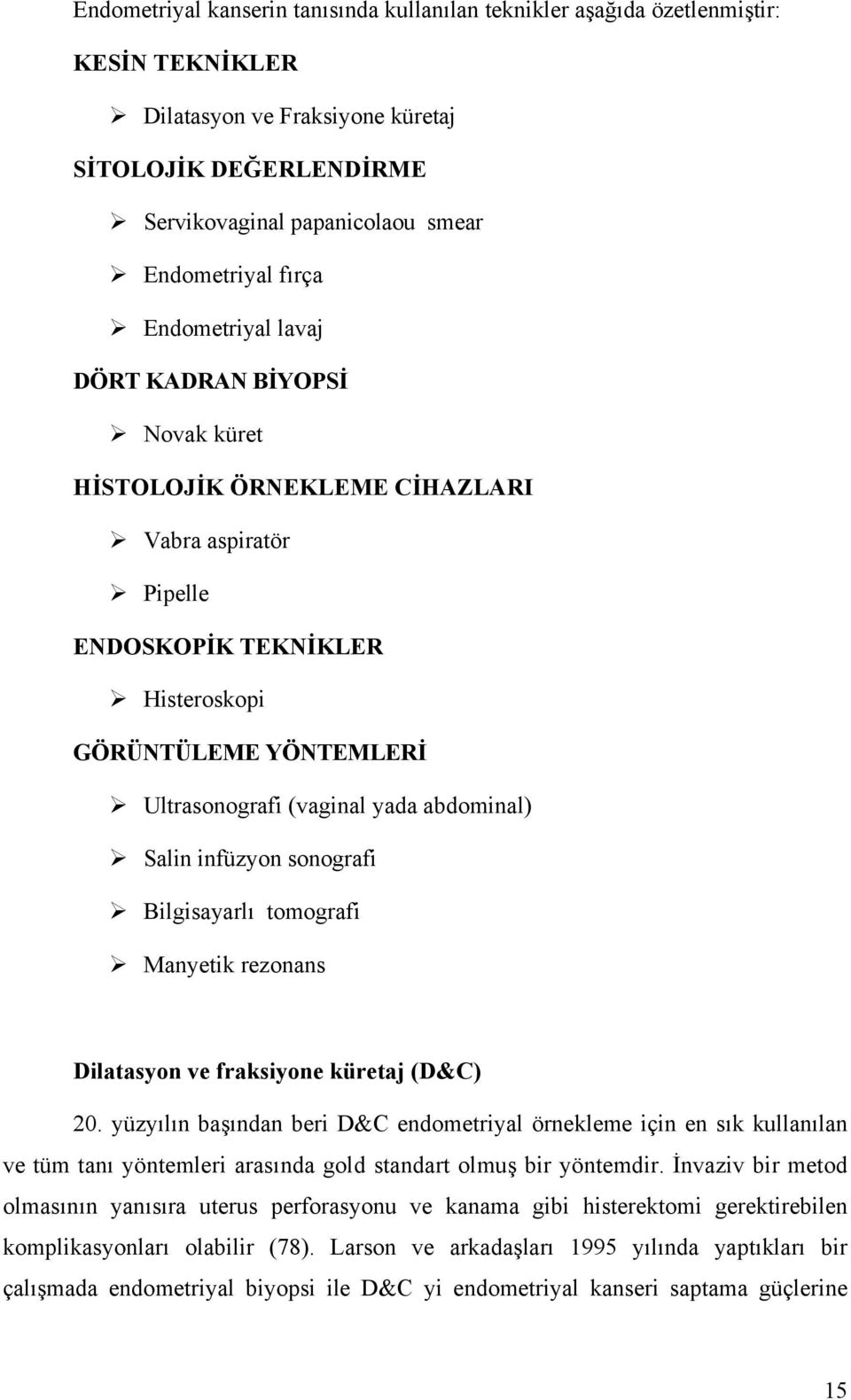 abdominal) Salin infüzyon sonografi Bilgisayarlı tomografi Manyetik rezonans Dilatasyon ve fraksiyone küretaj (D&C) 20.