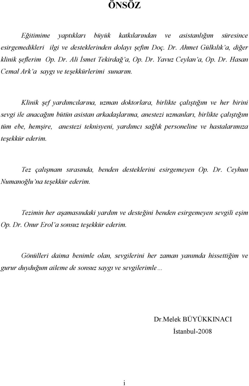 Klinik şef yardımcılarına, uzman doktorlara, birlikte çalıştığım ve her birini sevgi ile anacağım bütün asistan arkadaşlarıma, anestezi uzmanları, birlikte çalıştığım tüm ebe, hemşire, anestezi