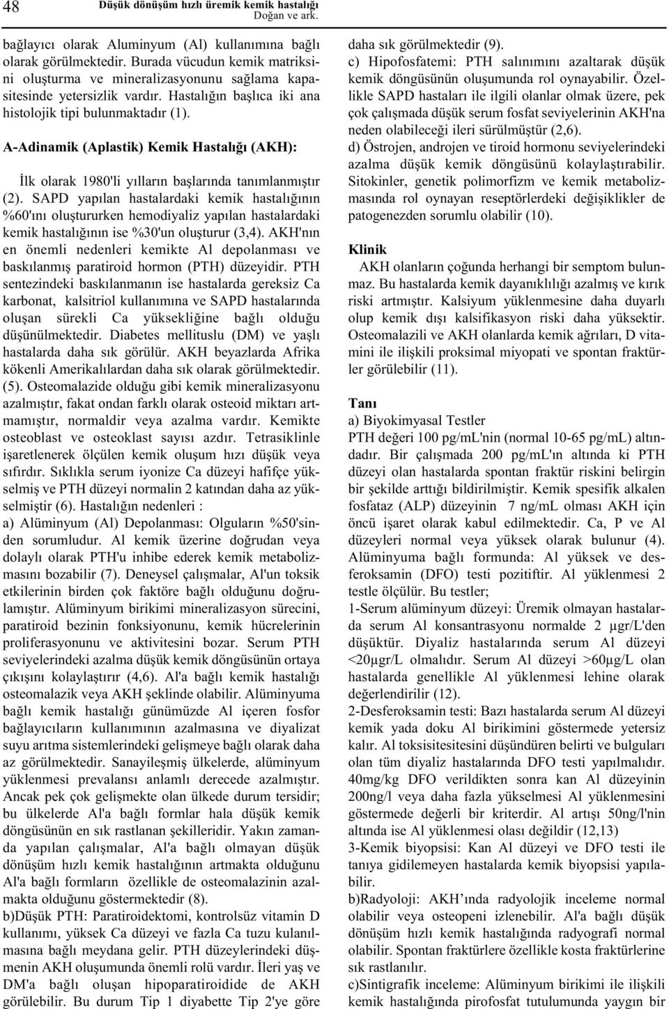 A-Adinamik (Aplastik) Kemik Hastalýðý (AKH): Ýlk olarak 1980'li yýllarýn baþlarýnda tanýmlanmýþtýr (2).