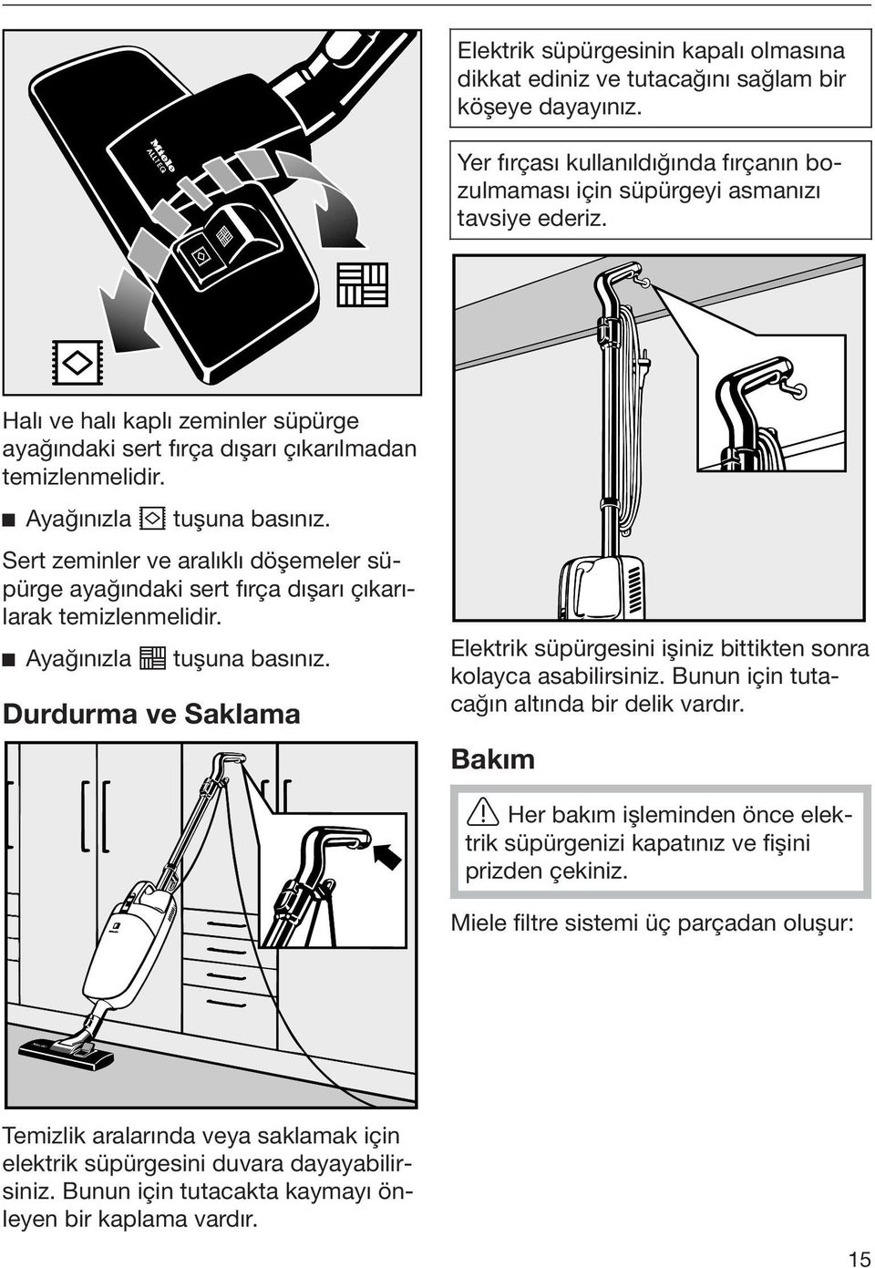 Sert zeminler ve aralıklı döşemeler süpürge ayağındaki sert fırça dışarı çıkarılarak temizlenmelidir. Ayağınızla tuşuna basınız.