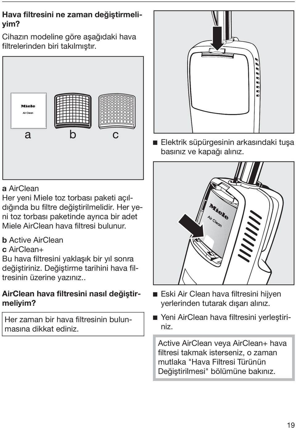 b Active AirClean c AirClean+ Bu hava filtresini yaklaşık bir yıl sonra değiştiriniz. Değiştirme tarihini hava filtresinin üzerine yazınız.. AirClean hava filtresini nasıl değiştirmeliyim?