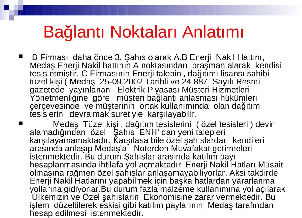 2002 Tarihli ve 24 887 Sayılı Resmi gazetede yayınlanan Elektrik Piyasası Müşteri Hizmetleri Yönetmenliğine göre müşteri bağlantı anlaşması hükümleri çerçevesinde ve müşterinin ortak kullanımında