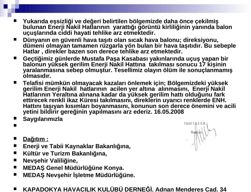 Geçtiğimiz günlerde Mustafa Paşa Kasabası yakınlarında uçuş yapan bir balonun yüksek gerilim Enerji Nakil Hattına takılması sonucu 17 kişinin yaralanmasına sebep olmuştur.