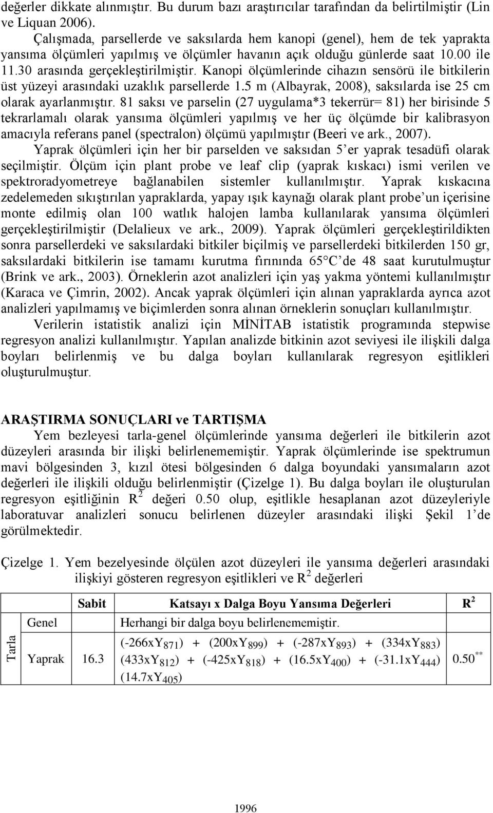 Kanopi ölçümlerinde cihazın sensörü ile bitkilerin üst yüzeyi arasındaki uzaklık parsellerde 1.5 m (Albayrak, 2008), saksılarda ise 25 cm olarak ayarlanmıştır.