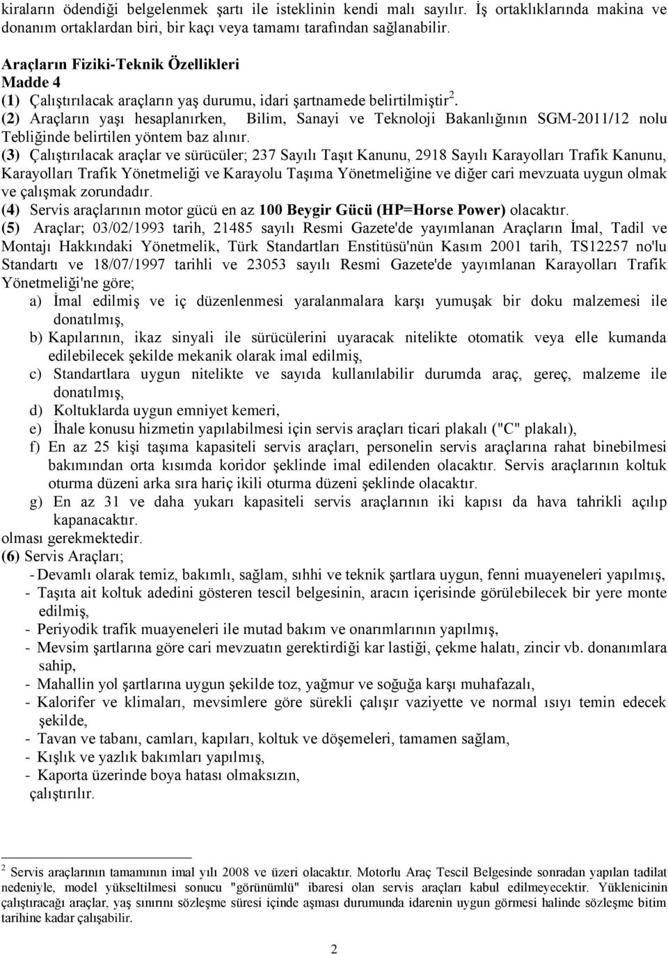 (2) Araçların yaşı hesaplanırken, Bilim, Sanayi ve Teknoloji Bakanlığının SGM-2011/12 nolu Tebliğinde belirtilen yöntem baz alınır.