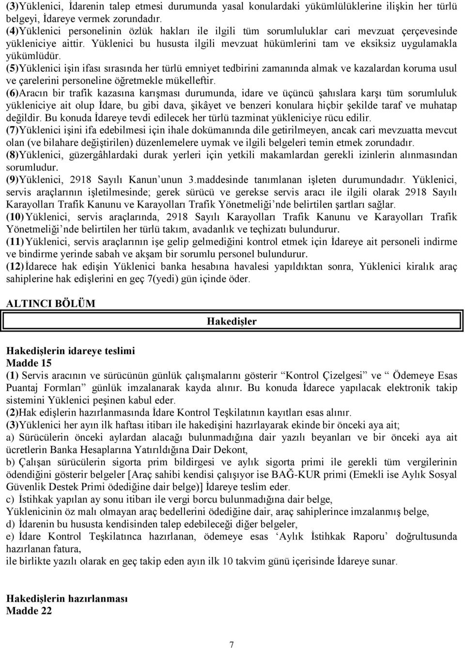 Yüklenici bu hususta ilgili mevzuat hükümlerini tam ve eksiksiz uygulamakla yükümlüdür.