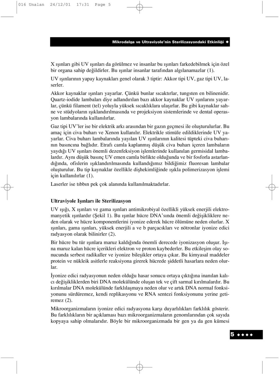 Çünkü bunlar s cakt rlar, tungsten en bilinenidir. Quartz-iodide lambalar diye adland r lan baz akkor kaynaklar UV fl nlar n yayarlar, çünkü filament (tel) yoluyla yüksek s cakl klara ulafl rlar.