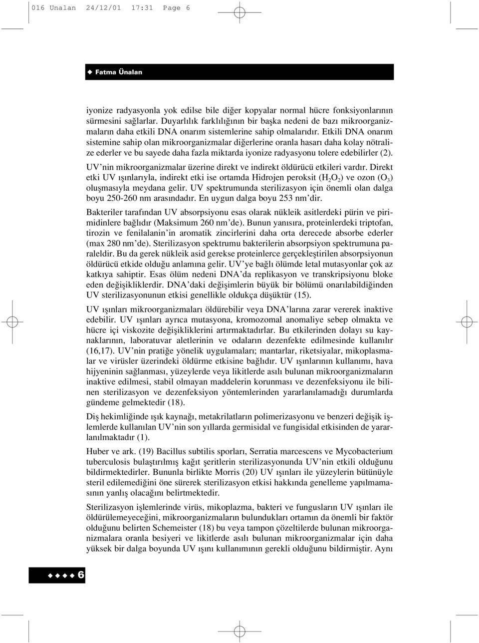 Etkili DNA onar m sistemine sahip olan mikroorganizmalar di erlerine oranla hasar daha kolay nötralize ederler ve bu sayede daha fazla miktarda iyonize radyasyonu tolere edebilirler (2).