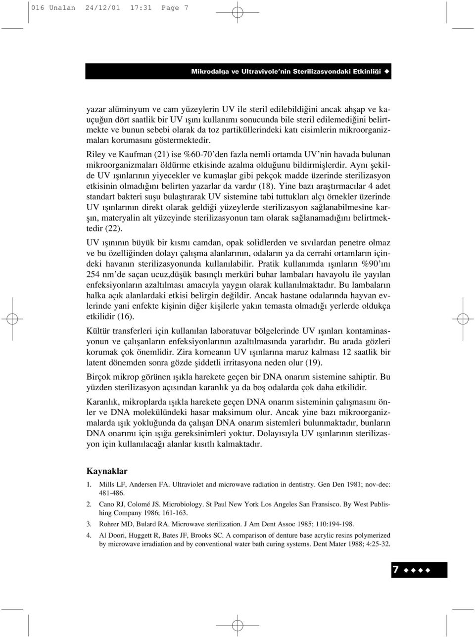 Riley ve Kaufman (21) ise %60-70 den fazla nemli ortamda UV nin havada bulunan mikroorganizmalar öldürme etkisinde azalma oldu unu bildirmifllerdir.