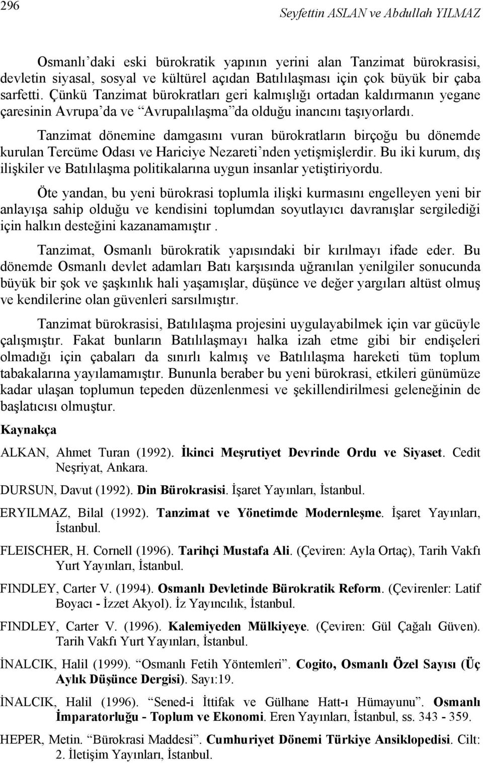 Tanzimat dönemine damgasını vuran bürokratların birçoğu bu dönemde kurulan Tercüme Odası ve Hariciye Nezareti nden yetişmişlerdir.