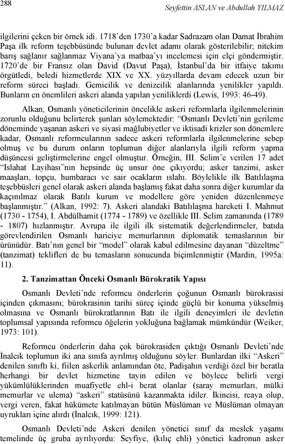 göndermiştir. 1720 de bir Fransız olan David (Davut Paşa), İstanbul da bir itfaiye takımı örgütledi, beledi hizmetlerde XIX ve XX. yüzyıllarda devam edecek uzun bir reform süreci başladı.