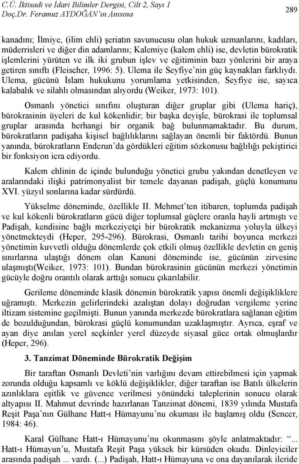 Ulema, gücünü İslam hukukunu yorumlama yetkisinden, Seyfiye ise, sayıca kalabalık ve silahlı olmasından alıyordu (Weiker, 1973: 101).