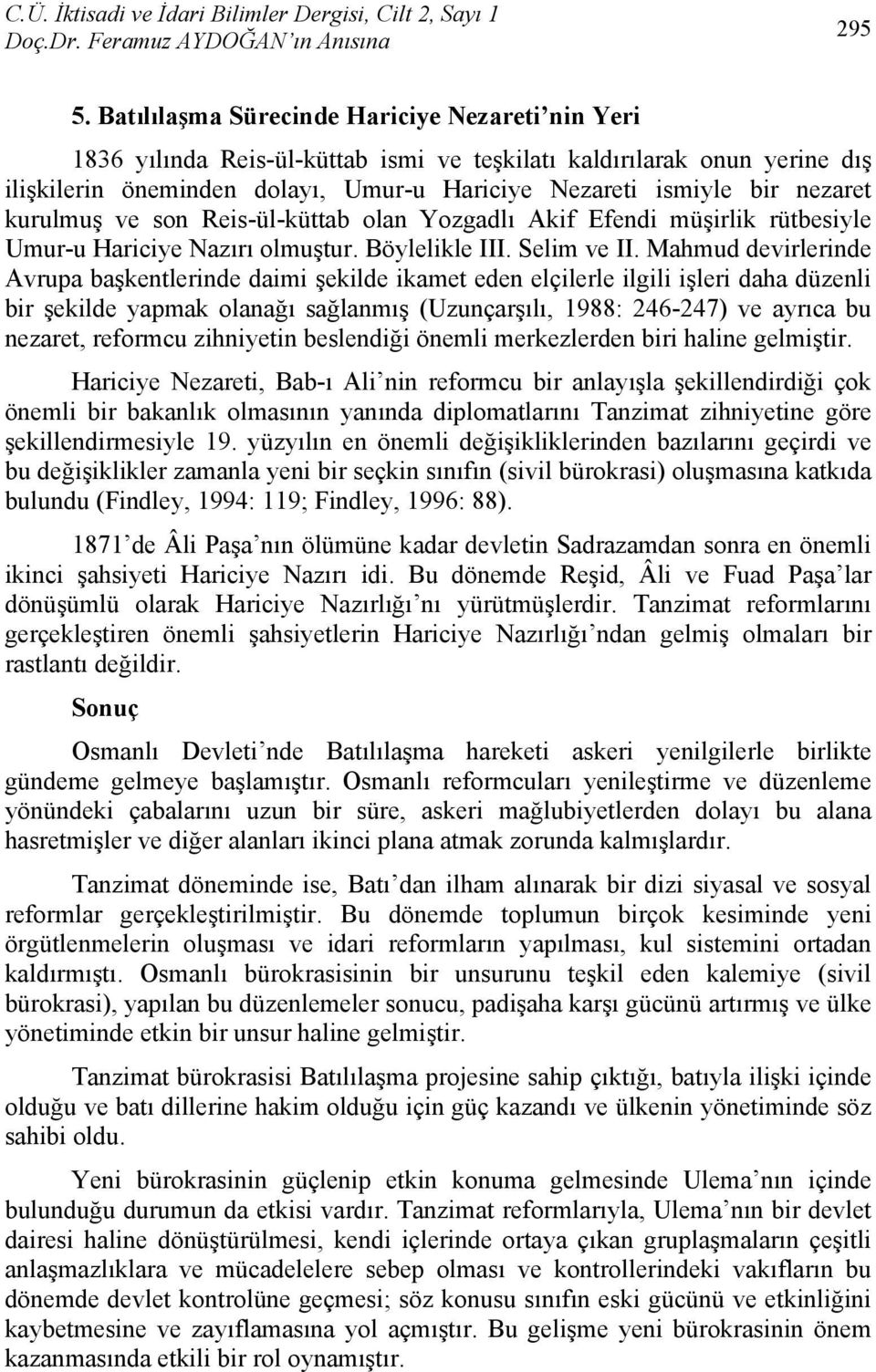 kurulmuş ve son Reis-ül-küttab olan Yozgadlı Akif Efendi müşirlik rütbesiyle Umur-u Hariciye Nazırı olmuştur. Böylelikle III. Selim ve II.