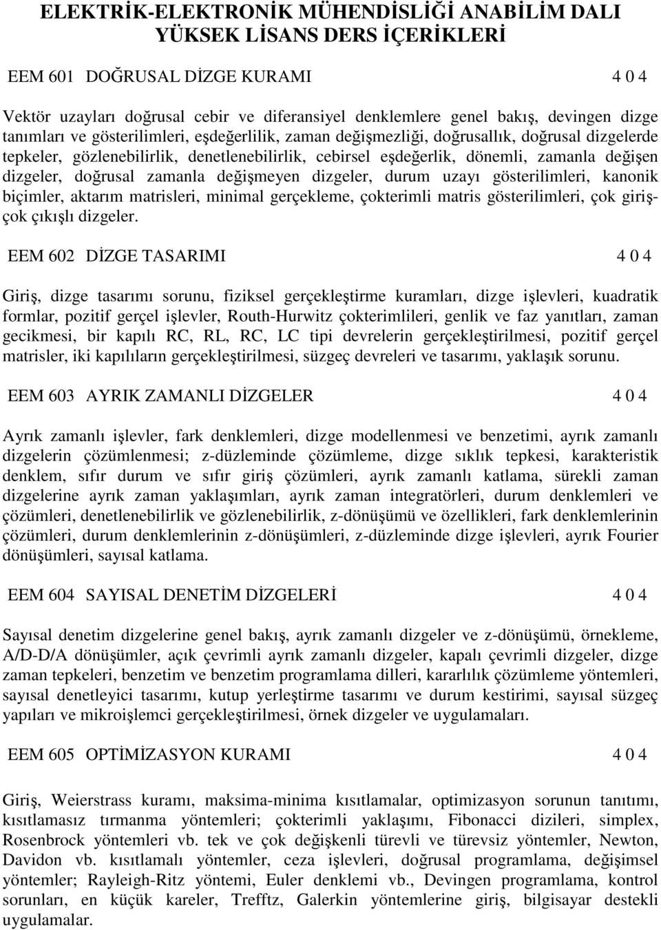 doğrusal zamanla değişmeyen dizgeler, durum uzayı gösterilimleri, kanonik biçimler, aktarım matrisleri, minimal gerçekleme, çokterimli matris gösterilimleri, çok girişçok çıkışlı dizgeler.