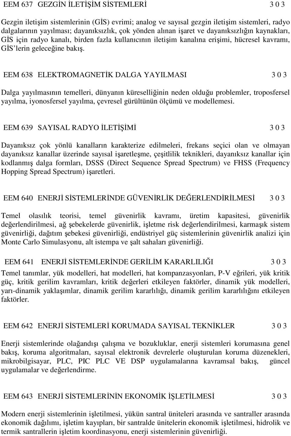 EEM 638 ELEKTROMAGNETİK DALGA YAYILMASI 3 0 3 Dalga yayılmasının temelleri, dünyanın küreselliğinin neden olduğu problemler, troposfersel yayılma, iyonosfersel yayılma, çevresel gürültünün ölçümü ve