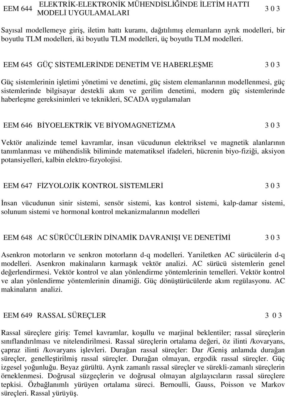 EEM 645 GÜÇ SİSTEMLERİNDE DENETİM VE HABERLEŞME 3 0 3 Güç sistemlerinin işletimi yönetimi ve denetimi, güç sistem elemanlarının modellenmesi, güç sistemlerinde bilgisayar destekli akım ve gerilim