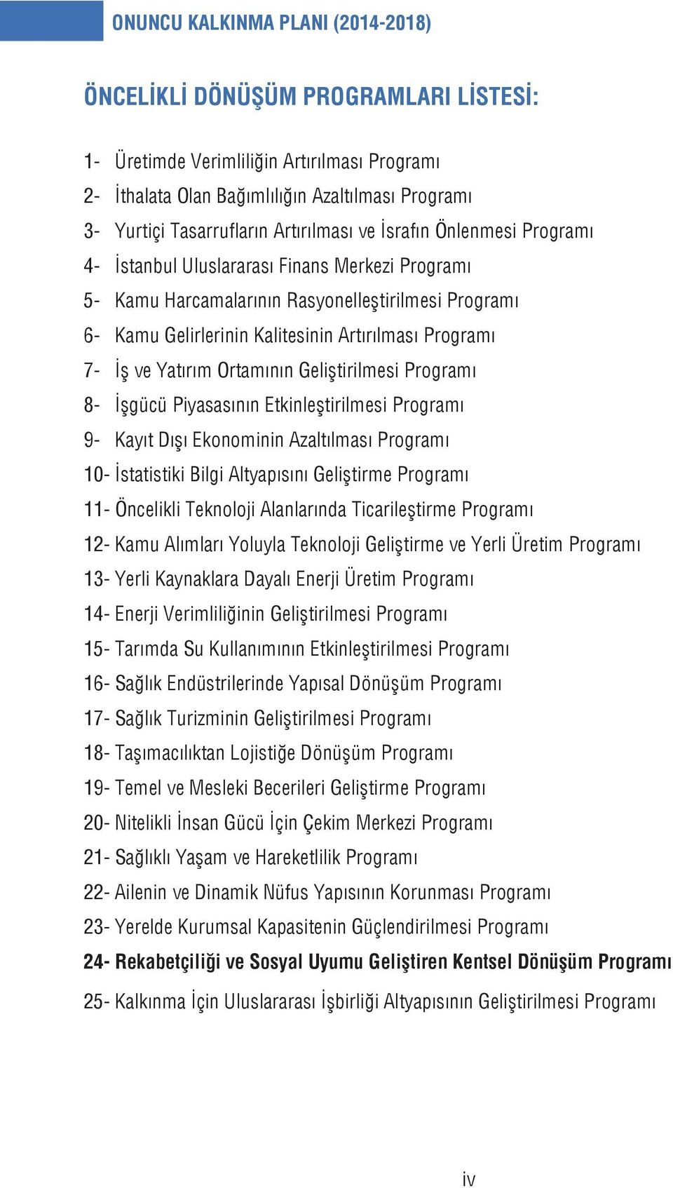 7- İş ve Yatırım Ortamının Geliştirilmesi Programı 8- İşgücü Piyasasının Etkinleştirilmesi Programı 9- Kayıt Dışı Ekonominin Azaltılması Programı 10- İstatistiki Bilgi Altyapısını Geliştirme Programı