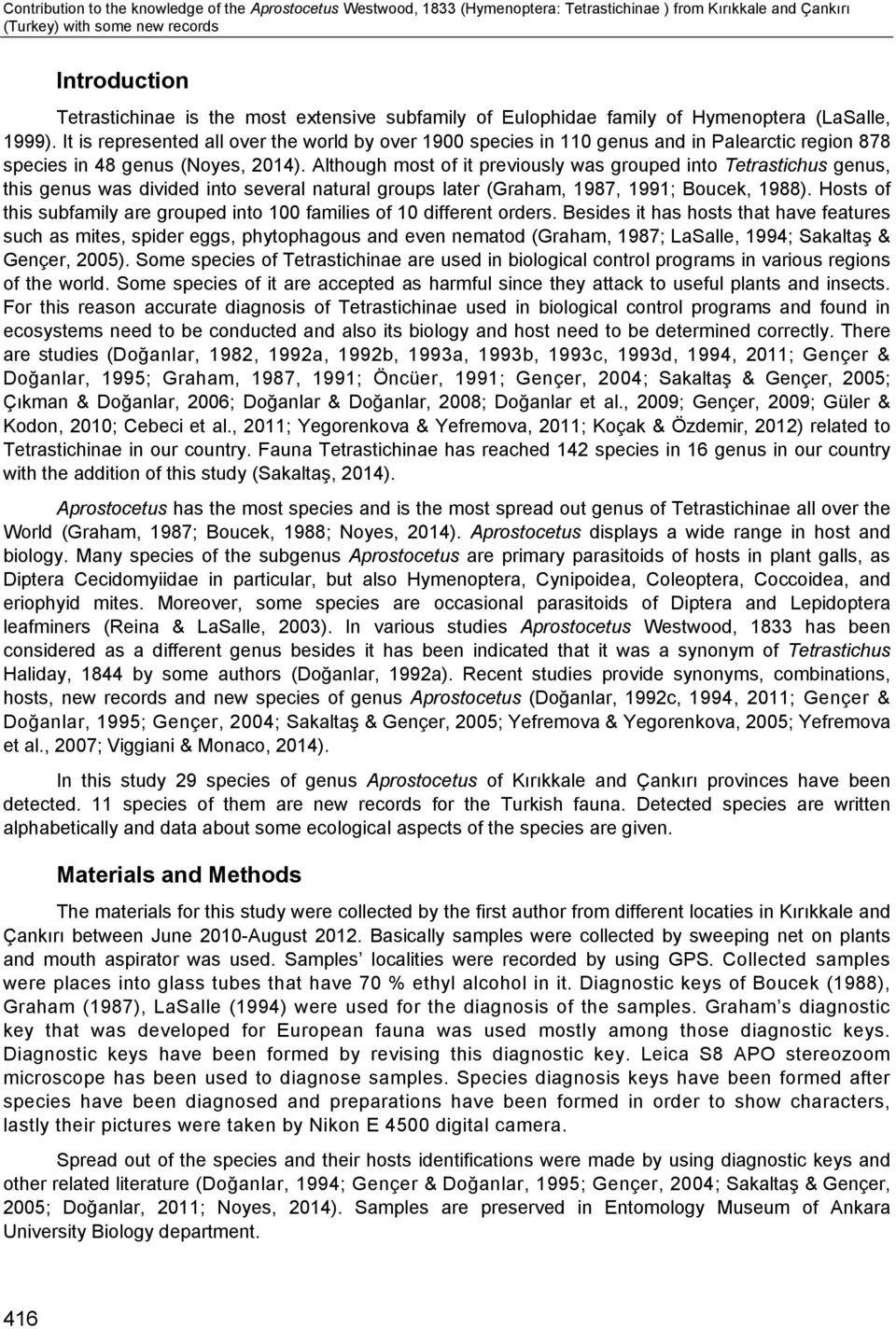 It is represented all over the world by over 1900 species in 110 genus and in Palearctic region 878 species in 48 genus (Noyes, 2014).