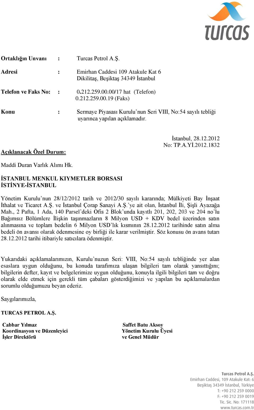 , 2 Pafta, 1 Ada, 140 Parsel deki Ofis 2 Blok unda kayıtlı 201, 202, 203 ve 204 no lu Bağımsız Bölümlere İlişkin taşınmazların 8 Milyon USD + KDV bedel üzerinden satın alınmasına ve toplam bedelin 6