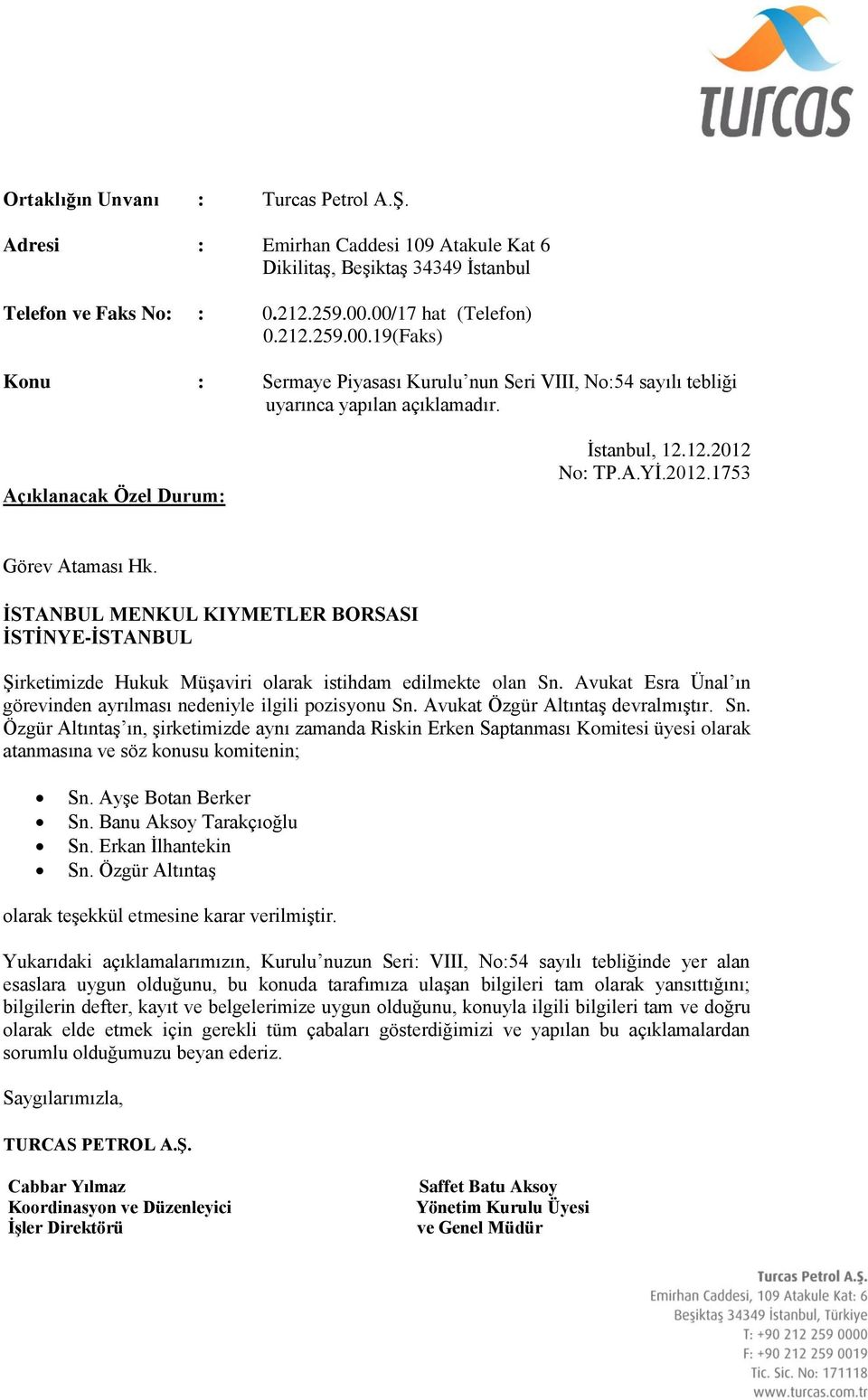 Ayşe Botan Berker Sn. Banu Aksoy Tarakçıoğlu Sn. Erkan İlhantekin Sn. Özgür Altıntaş olarak teşekkül etmesine karar verilmiştir.