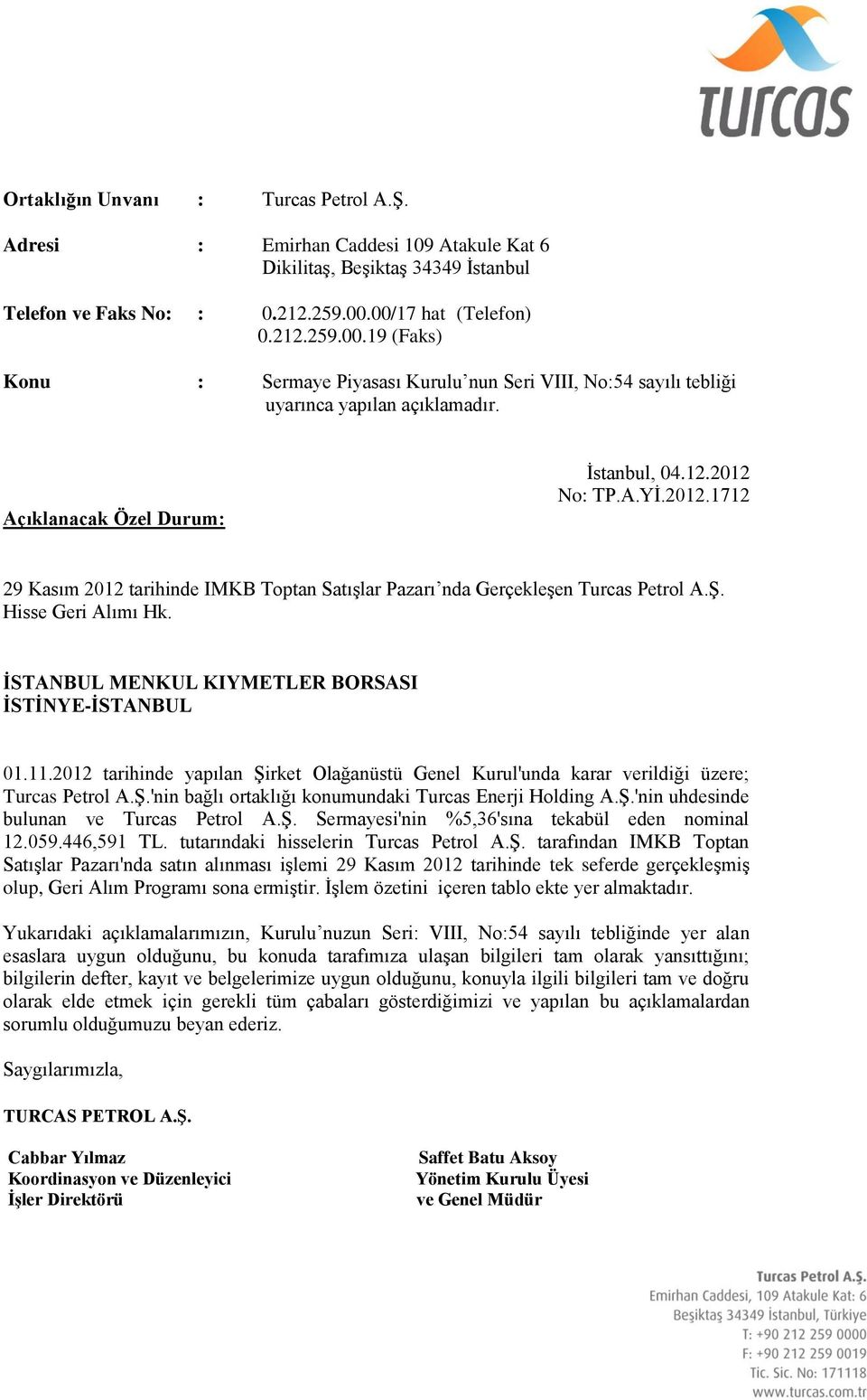 2012 tarihinde yapılan Şirket Olağanüstü Genel Kurul'unda karar verildiği üzere; Turcas Petrol A.Ş.'nin bağlı ortaklığı konumundaki Turcas Enerji Holding A.Ş.'nin uhdesinde bulunan ve Turcas Petrol A.