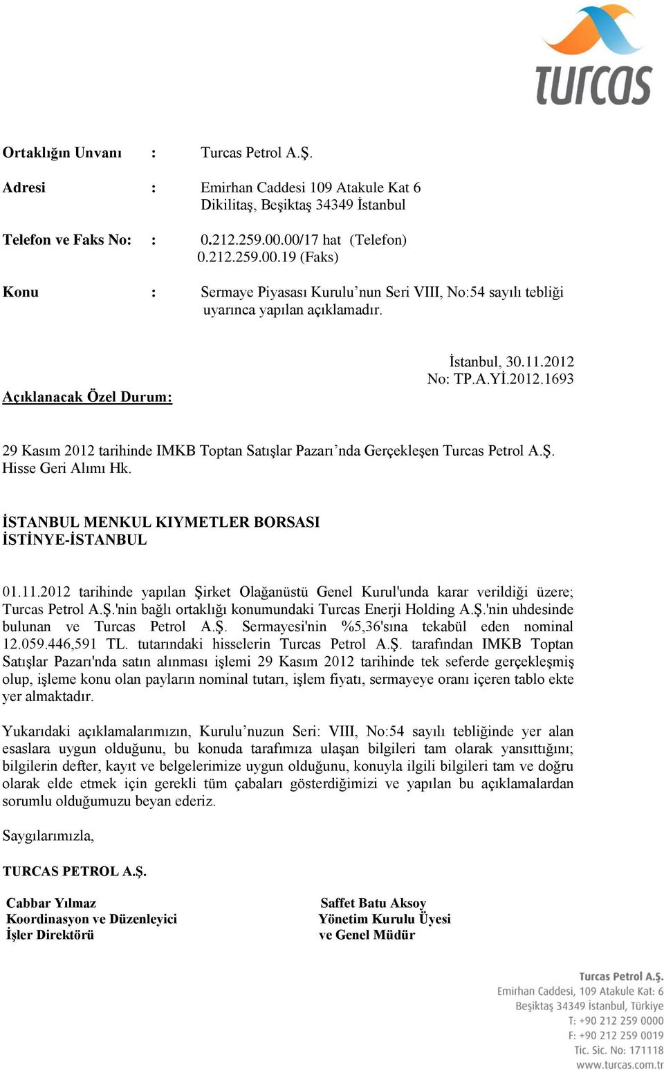 2012 tarihinde yapılan Şirket Olağanüstü Genel Kurul'unda karar verildiği üzere; Turcas Petrol A.Ş.'nin bağlı ortaklığı konumundaki Turcas Enerji Holding A.Ş.'nin uhdesinde bulunan ve Turcas Petrol A.