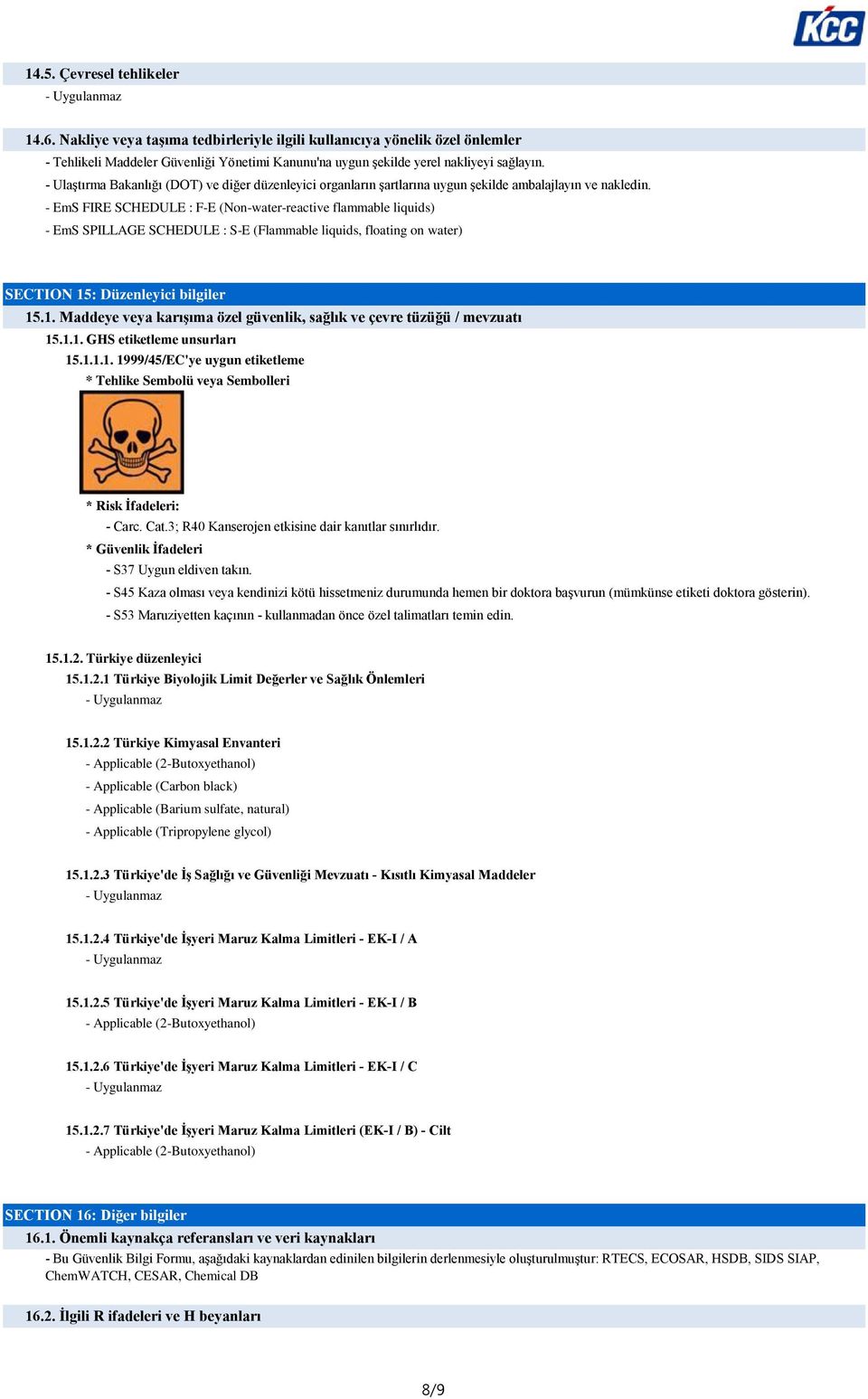 - EmS FIRE SCHEDULE : F-E (Non-water-reactive flammable liquids) - EmS SPILLAGE SCHEDULE : S-E (Flammable liquids, floating on water) SECTION 15