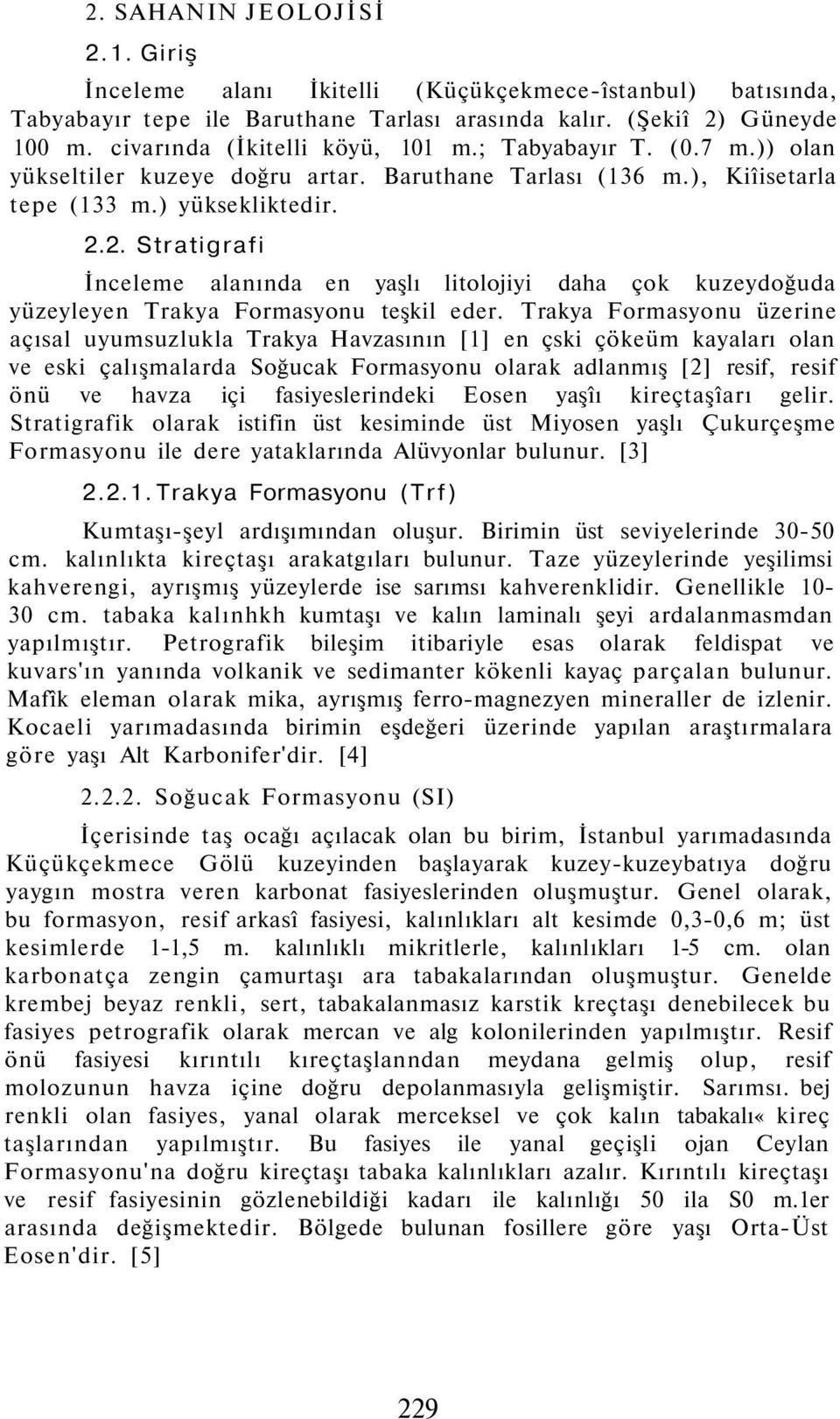 2. Stratigrafi İnceleme alanında en yaşlı litolojiyi daha çok kuzeydoğuda yüzeyleyen Trakya Formasyonu teşkil eder.