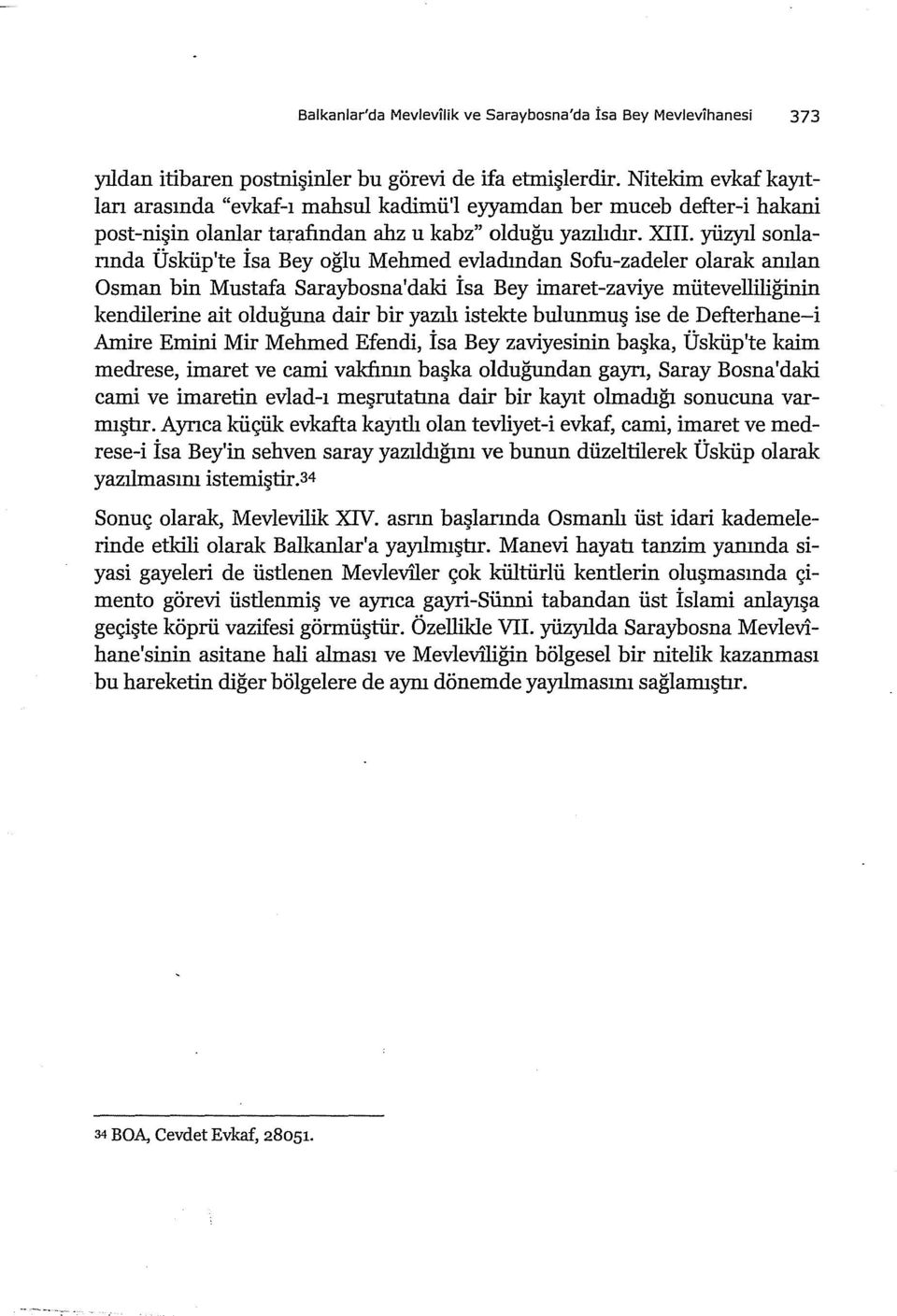 yüzyıl sonlannda Üsküp'te İsa Bey oğlu Mehmed evladından Safu-zadeler olarak anılan Osman bin Mustafa Saraybosna'daki İsa Bey imaret-zaviye mütevelliliğinin kendilerine ait olduğuna dair bir yazılı