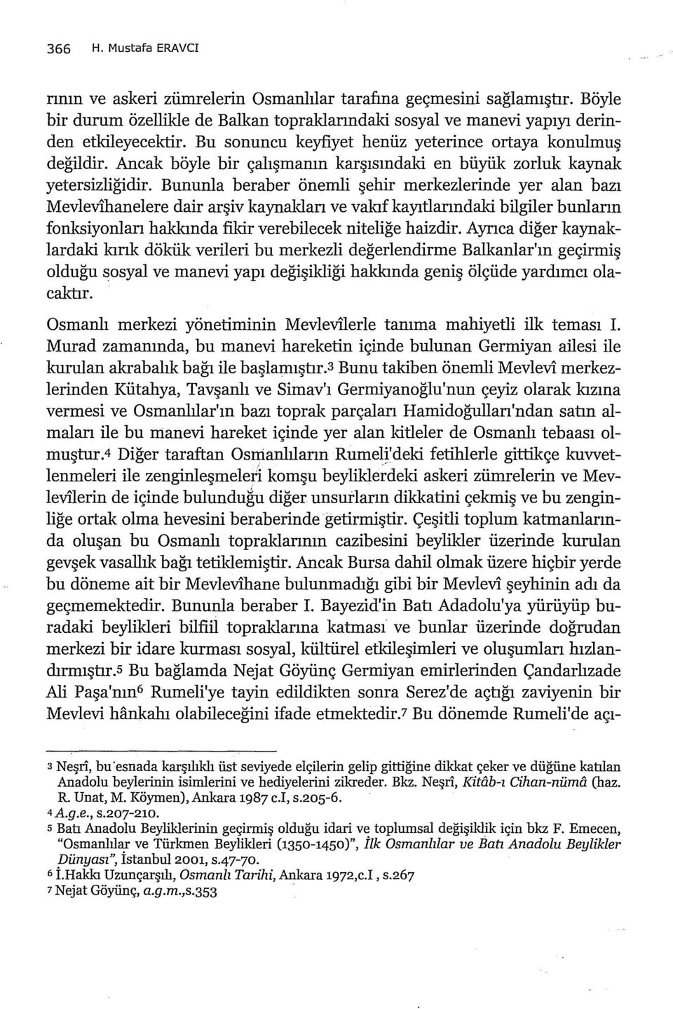 Bununla beraber önemli şehir merkezlerinde yer alan bazı Mevlevilianelere dair arşiv kaynaklan ve vakıf kayıtlanndaki bilgiler buıılann fonksiyonlan hakkında fikir verebilecek niteliğe haizdir.