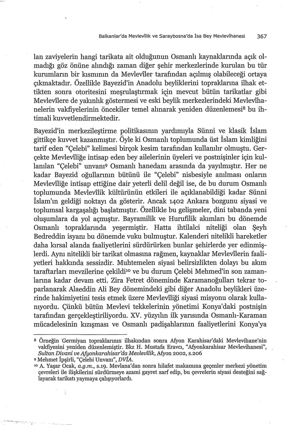 Özellilde Bayezid'in Anadolu beylilderini topraklarına ilhal< ettilcten sonra otoritesini meşrulaştırmak içjn mevcut bütün tarikatlar gibi Mevlevilere de yakııılık göstermesi ve eski beylil<