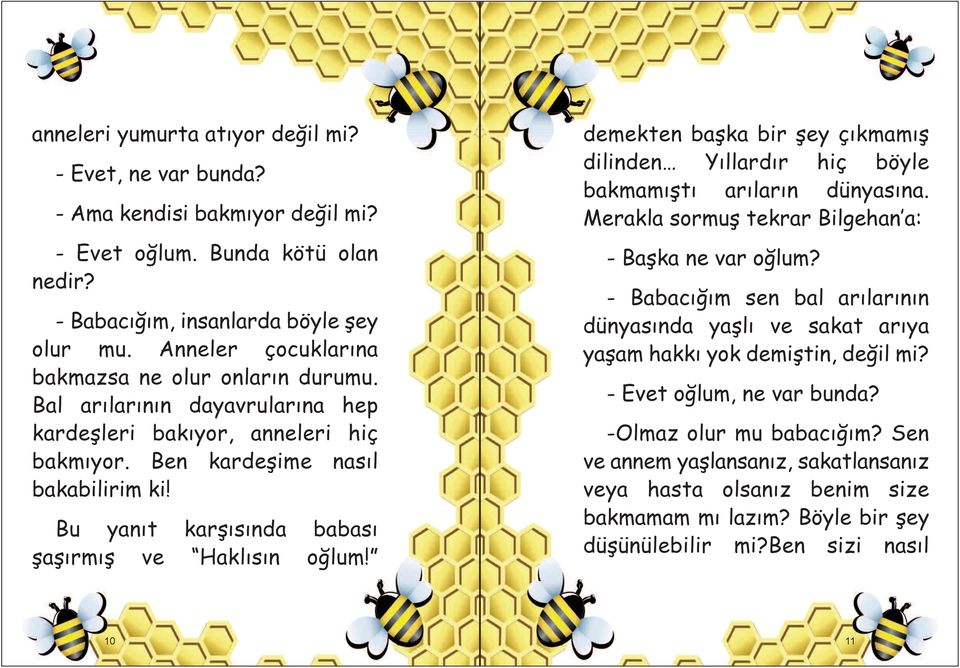 Bu yanıt karşısında babası şaşırmış ve Haklısın oğlum! demekten başka bir şey çıkmamış dilinden Yıllardır hiç böyle bakmamıştı arıların dünyasına.