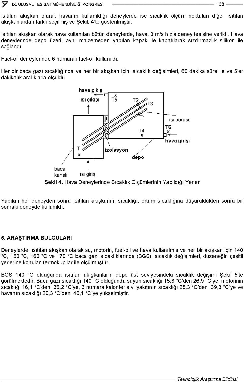 Hava deneylerinde depo üzeri, aynı malzemeden yapılan kapak ile kapatılarak sızdırmazlık silikon ile sağlandı. Fuel-oil deneylerinde 6 numaralı fuel-oil kullanıldı.