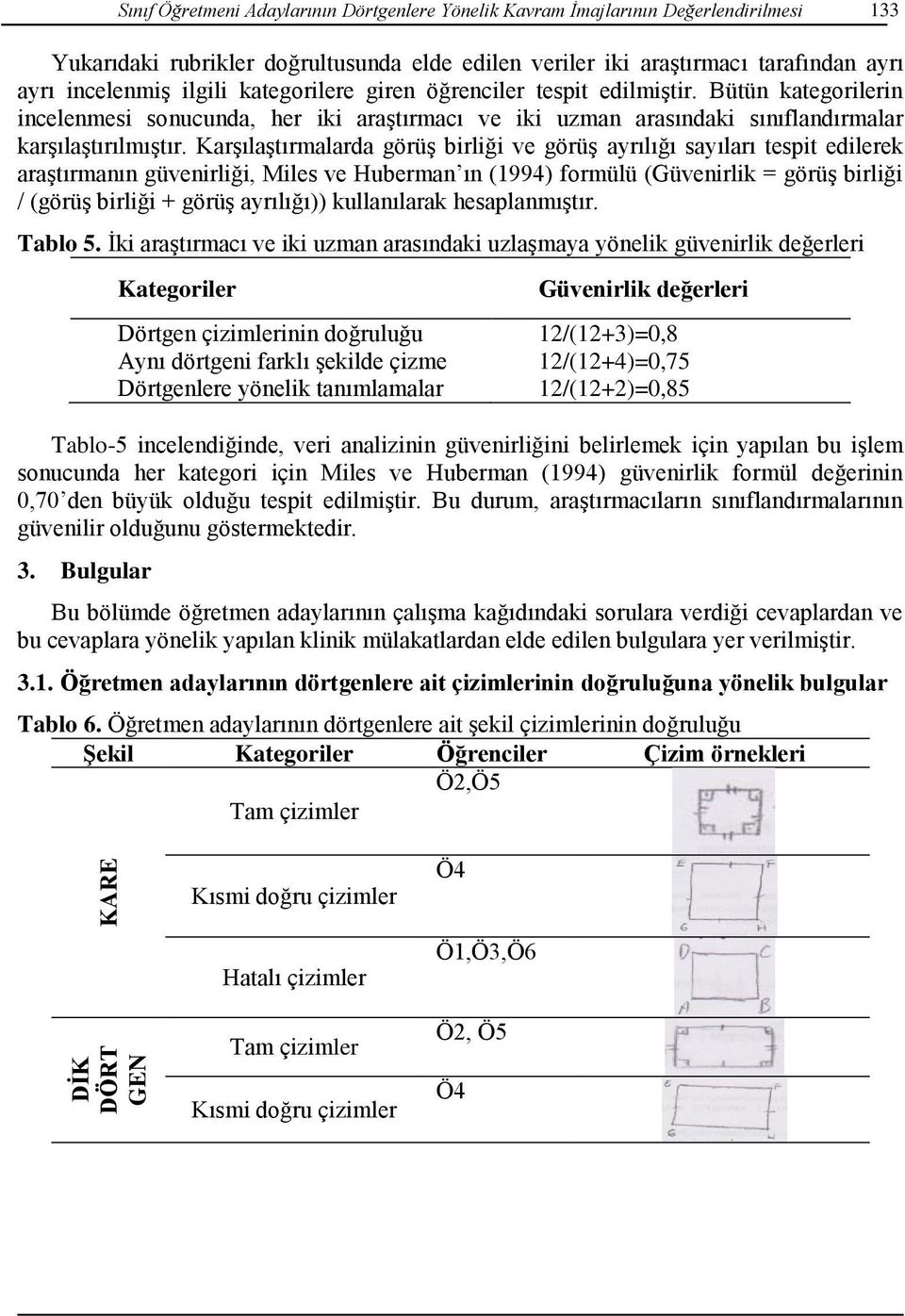 Karşılaştırmalarda görüş birliği ve görüş ayrılığı sayıları tespit edilerek araştırmanın güvenirliği, Miles ve Huberman ın (1994) formülü (Güvenirlik = görüş birliği / (görüş birliği + görüş